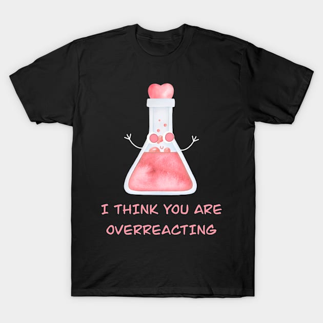 I Think You Are Overreacting T-Shirt by Rencorges